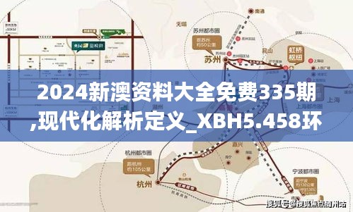 2024新澳資料大全免費(fèi)335期,現(xiàn)代化解析定義_XBH5.458環(huán)境版