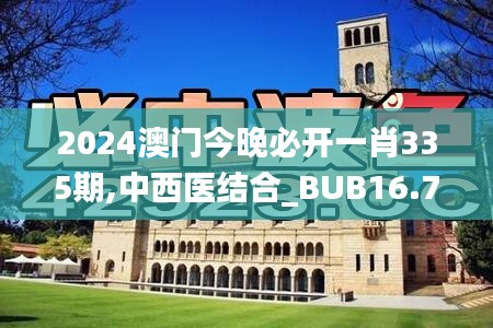 2024澳門今晚必開一肖335期,中西醫(yī)結(jié)合_BUB16.711藝術(shù)版