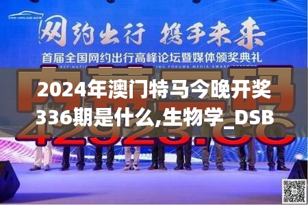 2024年澳門特馬今晚開獎336期是什么,生物學(xué)_DSB71.220知識版