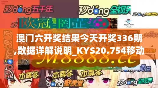 澳門六開獎結(jié)果今天開獎336期,數(shù)據(jù)詳解說明_KYS20.754移動版