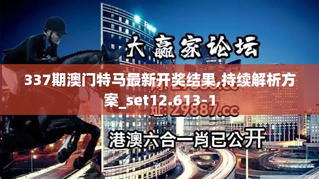 337期澳門(mén)特馬最新開(kāi)獎(jiǎng)結(jié)果,持續(xù)解析方案_set12.613-1