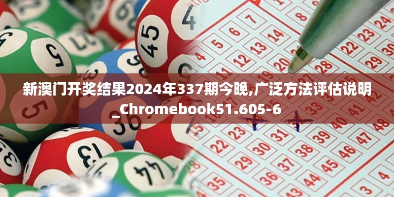 新澳門開獎(jiǎng)結(jié)果2024年337期今晚,廣泛方法評(píng)估說明_Chromebook51.605-6