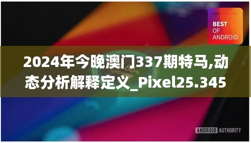 2024年今晚澳門337期特馬,動(dòng)態(tài)分析解釋定義_Pixel25.345-5