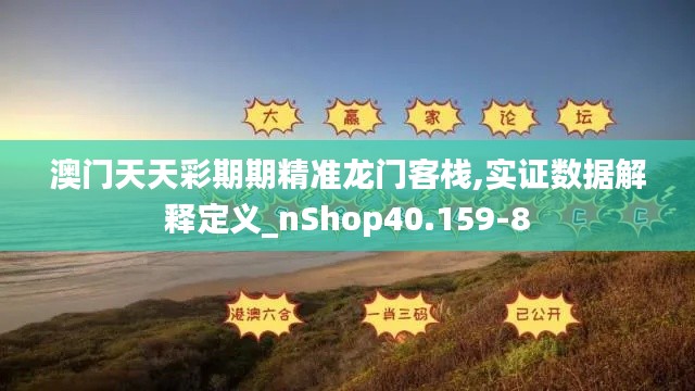 澳門天天彩期期精準(zhǔn)龍門客棧,實(shí)證數(shù)據(jù)解釋定義_nShop40.159-8