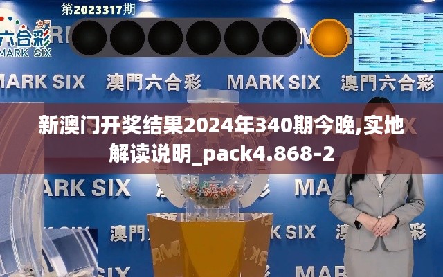 新澳門開獎結(jié)果2024年340期今晚,實地解讀說明_pack4.868-2