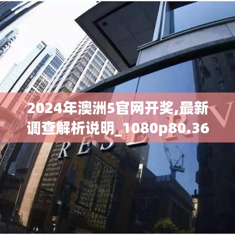 2024年澳洲5官網(wǎng)開獎(jiǎng),最新調(diào)查解析說明_1080p80.369