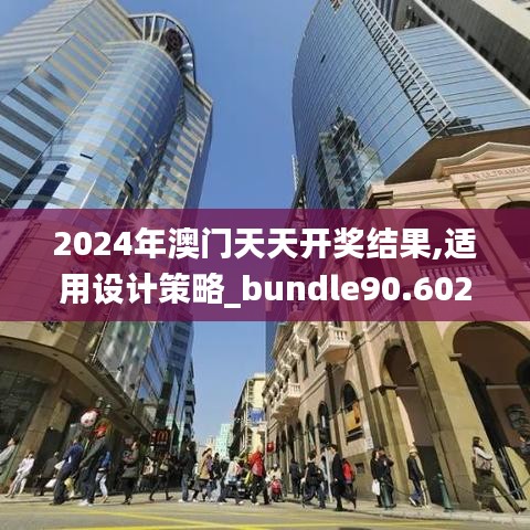 2024年澳門天天開獎結(jié)果,適用設(shè)計策略_bundle90.602