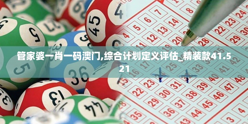 管家婆一肖一碼澳門(mén),綜合計(jì)劃定義評(píng)估_精裝款41.521