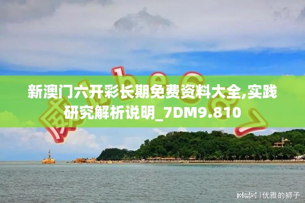 新澳門六開彩長期免費資料大全,實踐研究解析說明_7DM9.810
