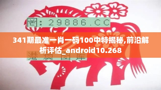 341期最準(zhǔn)一肖一碼100中特揭秘,前沿解析評(píng)估_android10.268