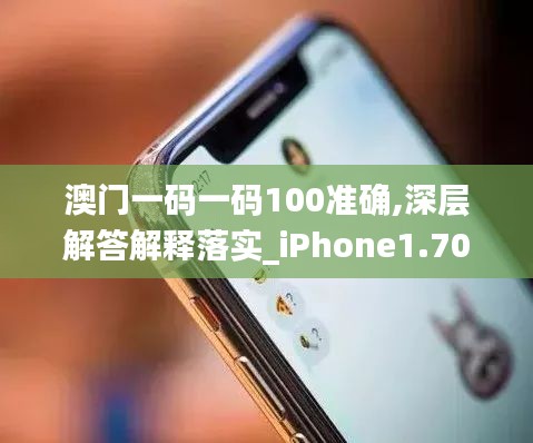 澳門一碼一碼100準(zhǔn)確,深層解答解釋落實(shí)_iPhone1.707