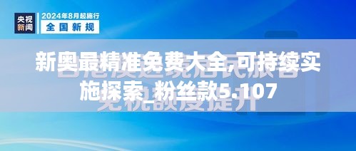 新奧最精準(zhǔn)免費(fèi)大全,可持續(xù)實(shí)施探索_粉絲款5.107
