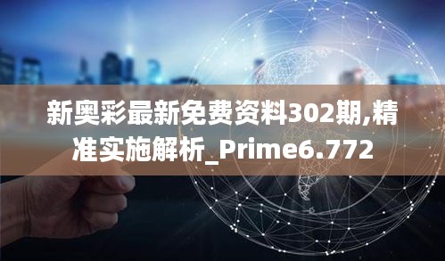 新奧彩最新免費資料302期,精準實施解析_Prime6.772