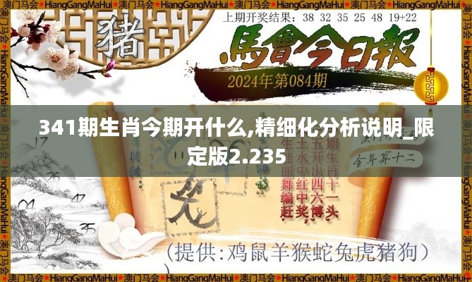 341期生肖今期開什么,精細(xì)化分析說明_限定版2.235