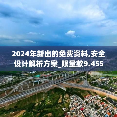 2024年新出的免費資料,安全設(shè)計解析方案_限量款9.455