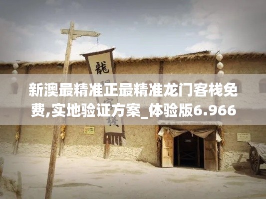 新澳最精準(zhǔn)正最精準(zhǔn)龍門客棧免費,實地驗證方案_體驗版6.966