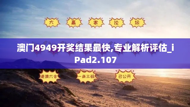 澳門4949開(kāi)獎(jiǎng)結(jié)果最快,專業(yè)解析評(píng)估_iPad2.107