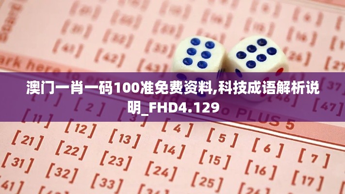 澳門一肖一碼100準(zhǔn)免費資料,科技成語解析說明_FHD4.129