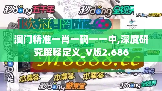 澳門精準一肖一碼一一中,深度研究解釋定義_V版2.686