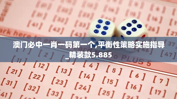 澳門必中一肖一碼第一個(gè),平衡性策略實(shí)施指導(dǎo)_精裝款5.885