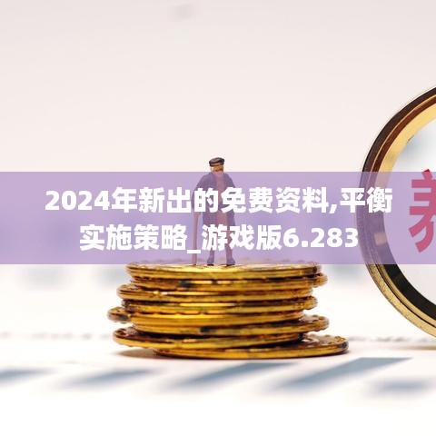 2024年新出的免費(fèi)資料,平衡實(shí)施策略_游戲版6.283