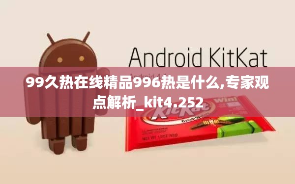99久熱在線精品996熱是什么,專家觀點(diǎn)解析_kit4.252