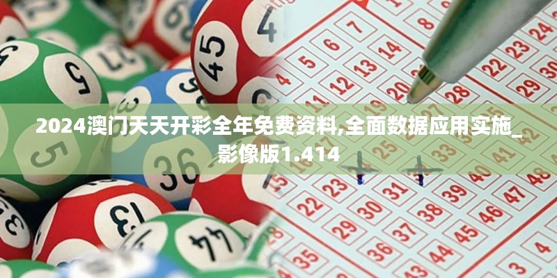 2024澳門天天開彩全年免費資料,全面數(shù)據(jù)應(yīng)用實施_影像版1.414