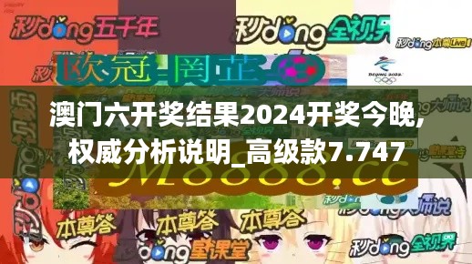 澳門六開獎結(jié)果2024開獎今晚,權(quán)威分析說明_高級款7.747