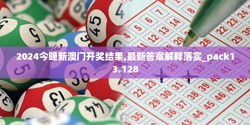 2024今晚新澳門開獎結(jié)果,最新答案解釋落實_pack13.128
