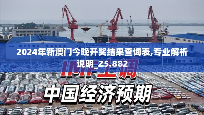 2024年新澳門今晚開獎結(jié)果查詢表,專業(yè)解析說明_Z5.882