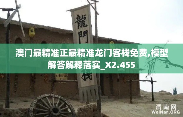 澳門最精準(zhǔn)正最精準(zhǔn)龍門客棧免費(fèi),模型解答解釋落實(shí)_X2.455