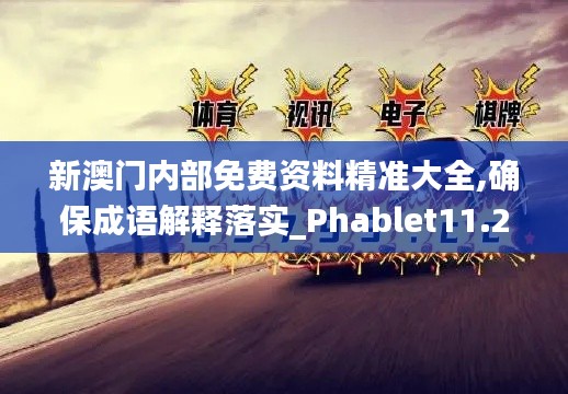 新澳門內(nèi)部免費資料精準大全,確保成語解釋落實_Phablet11.284