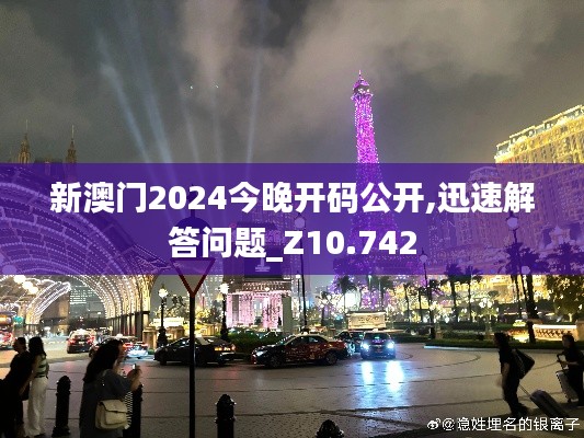 新澳門(mén)2024今晚開(kāi)碼公開(kāi),迅速解答問(wèn)題_Z10.742