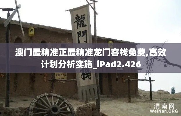 澳門(mén)最精準(zhǔn)正最精準(zhǔn)龍門(mén)客棧免費(fèi),高效計(jì)劃分析實(shí)施_iPad2.426