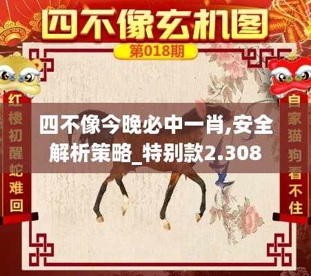 四不像今晚必中一肖,安全解析策略_特別款2.308