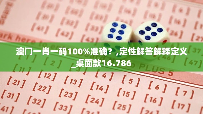 澳門(mén)一肖一碼100%準(zhǔn)確？,定性解答解釋定義_桌面款16.786