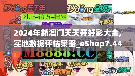2024年新澳門天天開好彩大全,實地數(shù)據(jù)評估策略_eShop7.448