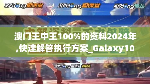 澳門王中王100%的資料2024年,快速解答執(zhí)行方案_Galaxy10.967