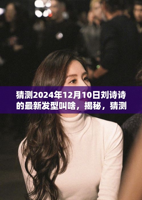 揭秘劉詩詩2024年12月10日神秘新發(fā)型猜想，探尋未來發(fā)型之美