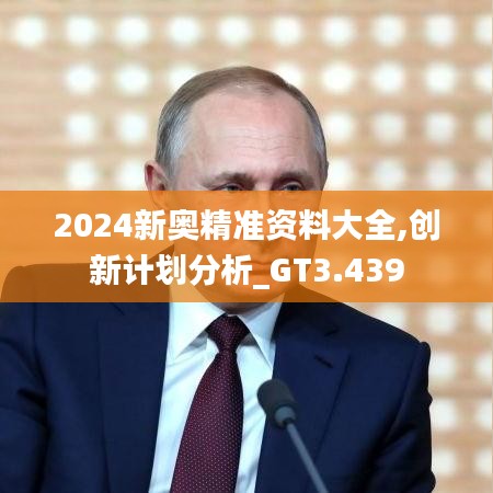 2024新奧精準資料大全,創(chuàng)新計劃分析_GT3.439