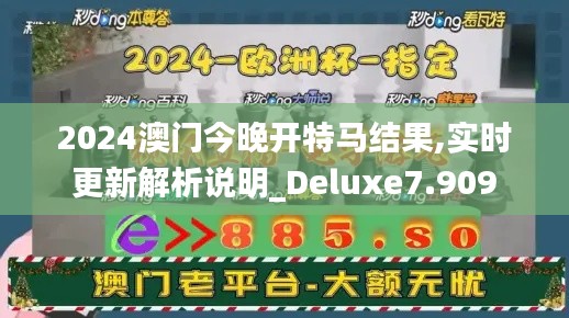 2024澳門(mén)今晚開(kāi)特馬結(jié)果,實(shí)時(shí)更新解析說(shuō)明_Deluxe7.909