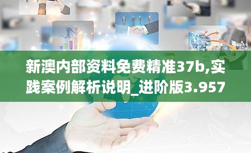 新澳內(nèi)部資料免費(fèi)精準(zhǔn)37b,實(shí)踐案例解析說(shuō)明_進(jìn)階版3.957