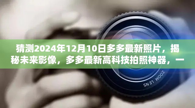 揭秘未來影像，多多高科技拍照神器預(yù)測2024年12月10日前沿攝影藝術(shù)新動向