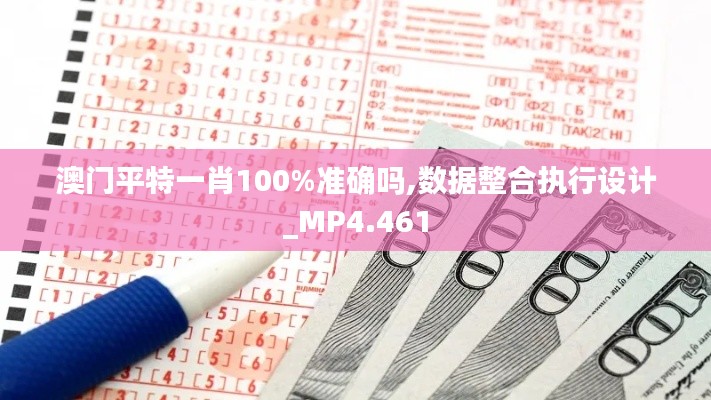 澳門平特一肖100%準確嗎,數(shù)據(jù)整合執(zhí)行設計_MP4.461