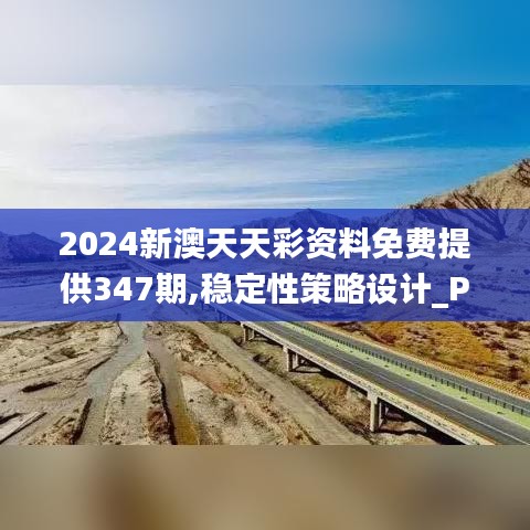 2024新澳天天彩資料免費(fèi)提供347期,穩(wěn)定性策略設(shè)計(jì)_P版2.687