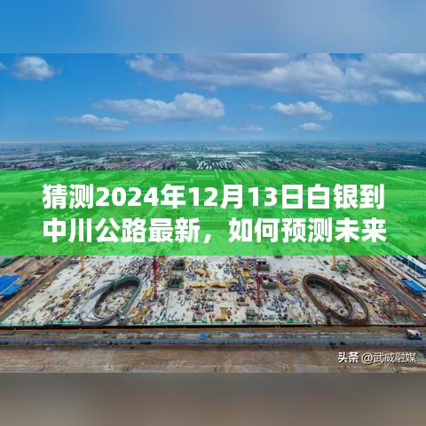 白銀到中川公路最新動(dòng)態(tài)預(yù)測(cè)，2024年12月13日公路狀況預(yù)測(cè)指南與步驟解析（適用于初學(xué)者與進(jìn)階用戶(hù)）