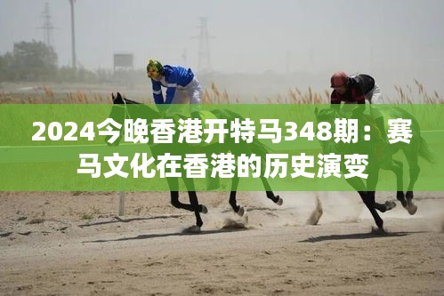 2024今晚香港開(kāi)特馬348期：賽馬文化在香港的歷史演變