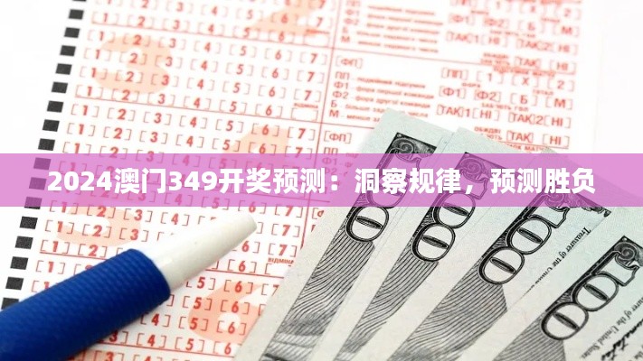 2024澳門349開獎(jiǎng)?lì)A(yù)測：洞察規(guī)律，預(yù)測勝負(fù)