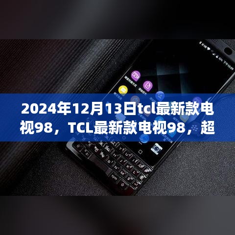 TCL最新款電視98，超越想象的視聽(tīng)盛宴，開(kāi)啟未來(lái)電視新紀(jì)元