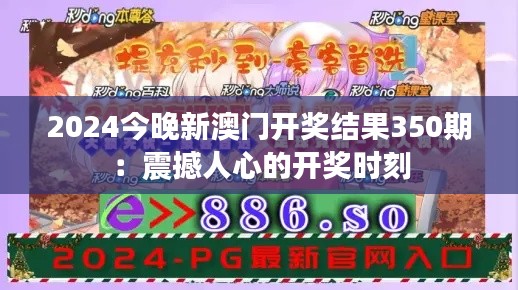 2024今晚新澳門開獎結(jié)果350期：震撼人心的開獎時刻